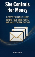 She Controls Her Money: 3 Steps to Finally Know Where Your Money Goes — and Make It Work for You B0GZ3KHYSF Book Cover