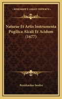 Naturae Et Artis Instrumenta Pugilica Alcali Et Acidum (1677) 1167006836 Book Cover