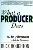 What a Producer Does: The Art of Moviemaking (Not the Business) 1879505053 Book Cover