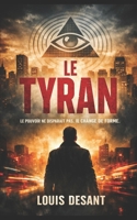 Le Tyran: Le pouvoir ne contrôle pas ce que vous pensez. Il contrôle le moment où vous commencez à le penser. (Le Pouvoir Invisible) (French Edition) B0GX6NKVWX Book Cover