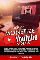 HOW TO MONETIZE YOUTUBE VIDEOS: Ultimate guidebook to help Youtubers make money, how to vlog like a professional and become the best influencer. Techniques to use other social networks boosting views B08CM6666L Book Cover