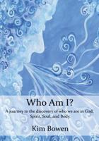 Who am I?: A Journey into the Discovery of who we are in God. Spirit, Soul, and Body. 1500864080 Book Cover