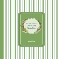 For the Love of Olives and Pistachios: Recipes Through Three Family Generations 6056643603 Book Cover