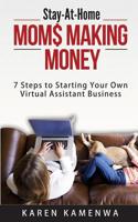 Stay-At-Home MOM$ MAKING MONEY: 7 Steps to Starting Your Own Virtual Assistant Business 0692826327 Book Cover