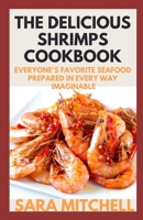 The Delicious Shrimps Cookbook: Everyone's Favorite Seafood Prepared in Every Way Imaginable B086Y4DK2P Book Cover