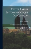 Petite Faune Entomologique Du Canada: Pr�c�d�e d'Un Trait� �l�mentaire d'Entomologie; Volume 1 1018444742 Book Cover