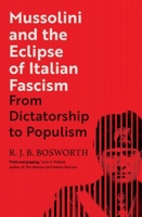 Mussolini and the Eclipse of Italian Fascism: From Dictatorship to Populism 0300232721 Book Cover