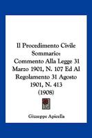 Il Procedimento Civile Sommario: Commento Alla Legge 31 Marzo 1901, N. 107 Ed Al Regolamento 31 Agosto 1901, N. 413 (1908) 1161206205 Book Cover