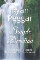 Simple Devotion: Devotionals To Inspire Meditation On God's Word 1074574427 Book Cover