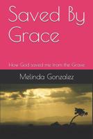 Saved By Grace: How God saved me from the Grave 1092547614 Book Cover