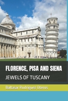 FLORENCE, PISA AND SIENA: JEWELS OF TUSCANY B0BJC4WXL8 Book Cover
