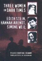 Three Women in Dark Times: Edith Stein, Hannah Arendt, Simone Weil 0801487587 Book Cover