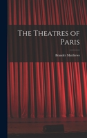 The Theatres of Paris, With Illustrations After Madrazo, Carolus Duran, Gaucherel, Sarah Bernhardt, and Others 1018275517 Book Cover