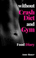 Without Crash Diet and Gym: Food Diary 1507585578 Book Cover