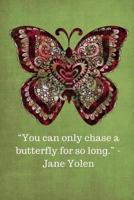 You can only chase a butterfly for so long -Jane Yolen - Olive: 6x9, 121 Pages to Keep Your Life Organized 1724501356 Book Cover