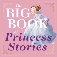 The Big Book of Princess Stories: 10 Favorite Fables, from Cinderella to Rapunzel 1646430255 Book Cover