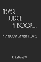 Never Judge A Book...: A Malcom Xavier Novel 1088816975 Book Cover
