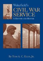 Wakefield’s Civil War Service: A History and Roster 1941573320 Book Cover