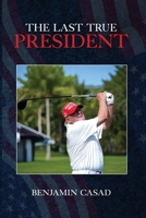 The Last True President 1965595278 Book Cover