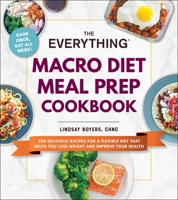 The Everything Macro Diet Meal Prep Cookbook: 200 Delicious Recipes for a Flexible Diet That Helps You Lose Weight and Improve Your Health 1507218133 Book Cover