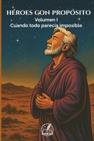 Héroes con Propósito – Volumen I: Cuando todo parecía imposible (Spanish Edition) B0FKRLM95D Book Cover