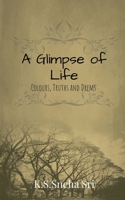 A Glimpse of Life: Colours, Truths and Dreams B0GW31Q49B Book Cover