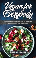 Vegan for Everybody: Foolproof Plant-Based Recipes for Breakfast, Lunch, Dinner, and In-Between 1803075864 Book Cover