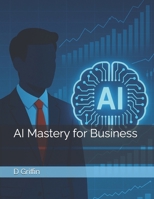 AI Mastery for Business B0F497NH5G Book Cover
