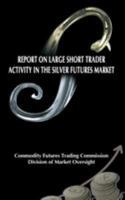 Report on Large Short Trader Activity in the Silver Futures Market 1607966255 Book Cover