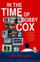 In the Time of Bobby Cox: The Atlanta Braves, Their Manager, My Couch, Two Decades, and Me 1439148384 Book Cover