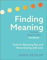 Finding Meaning: The Sixth Stage of Grief Workbook: Tools for Releasing Pain and Remembering with Love 1962305295 Book Cover