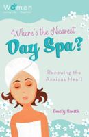 Where's the Nearest Day Spa?: Renewing the Anxious Heart 1616265507 Book Cover