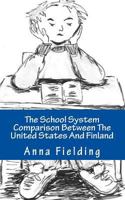 The School System Comparison Between The United States And Finland: What are the differences? Why Finns score higher in international tests? Why the American students cannot apply their knowledge in r 1477679278 Book Cover