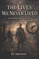 The Lives We Never Lived: A Psychological Horror Novel B0GF7QQYG7 Book Cover