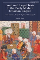 Land and Legal Texts in the Early Modern Ottoman Empire: Harmonization, Property Rights and Sovereignty 0755647688 Book Cover