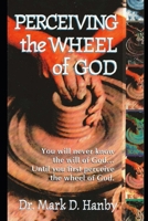 Perceiving the Wheel of God: You will never know the will of God... Until you first perceive the wheel of God. B0F43W3Y28 Book Cover