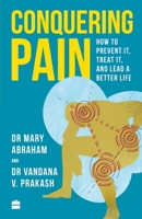 Conquering Pain: How to Prevent It, Treat It and Lead a Better Life 9353570654 Book Cover