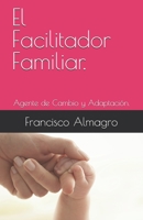 El Facilitador Familiar.: Agente de Cambio y Adaptación. (Spanish Edition) B087SJT1JJ Book Cover