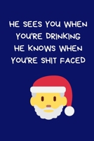He Sees You When You're Drinking He Knows When You're Shit Faced: Secret Santa Gifts For Coworkers, Novelty Christmas Gifts: Colleagues Funny Naughty Rude Gag Notebook/Journal: Women & Men Silly Offic 1713227061 Book Cover