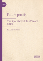 Future-proofed: The Speculative Life of Smart Cities 303186428X Book Cover