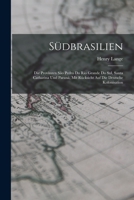 Südbrasilien: Die Provinzen São Pedro Do Rio Grande Do Sul, Santa Catharina Und Paraná, Mit Rücksicht Auf Die Deutsche Kolonisation 1016123329 Book Cover