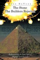 The Stone the Builders Rejected: Rediscovering the Lost Light of Human Consciences 1468574973 Book Cover