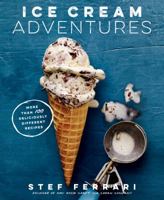 Ice Cream Adventures: More Than 100 Deliciously Different Recipes 1623366720 Book Cover