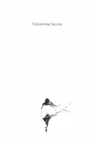 Unlearning Success: Redefining fulfillment in a world obsessed with achievements B0FQCNLDMR Book Cover
