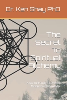 The Secret To Spiritual Alchemy: A Spiritual Guide To Develop Metaphysical Knowledge B0BKCFXM92 Book Cover