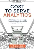 Cost to Serve Analytics: Strategise for success: A practical roadmap for customer service efficiency 1068623403 Book Cover