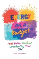 Energy on a Budget: Feel Better Without Overhauling Your Life 9377788242 Book Cover