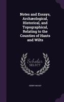 Notes And Essays, Archaeological, Historical, And Topographical: Relating To The Counties Of Hants And Wilts 1166990893 Book Cover