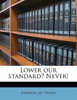 Lower our Standard? Never! 1110947496 Book Cover