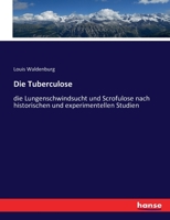 Die Tuberculose: die Lungenschwindsucht und Scrofulose nach historischen und experimentellen Studien 3743409380 Book Cover